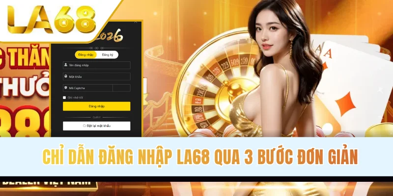 Chỉ dẫn đăng nhập LA68 qua 3 bước đơn giản