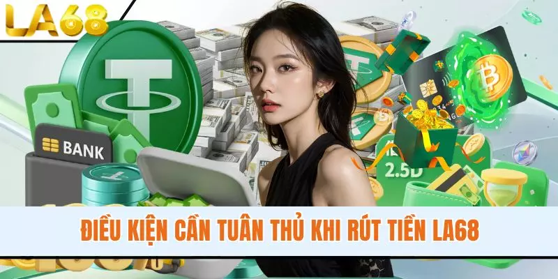 Điều kiện cần tuân thủ khi rút tiền LA68