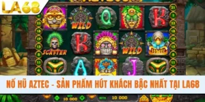 Nổ Hũ Aztec - Sản Phẩm Hút Khách Bậc Nhất Tại Hệ Thống LA68