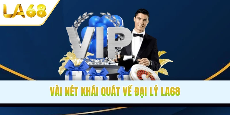 Vài nét khái quát về đại lý LA68